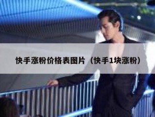 快手涨粉价格表图片（快手1块涨粉）