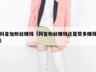 抖音加粉丝赚钱（抖音粉丝赚钱还是赞多赚钱）