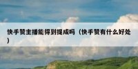 快手赞主播能得到提成吗（快手赞有什么好处）