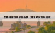 怎样抖音粉丝涨得最快（抖音如何粉丝速涨）