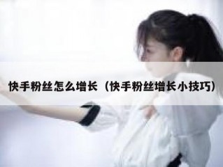 快手粉丝怎么增长（快手粉丝增长小技巧）