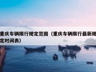 重庆车辆限行规定范围（重庆车辆限行最新规定时间表）