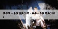 快手里一个赞值多少钱（快手一个赞是多少钱）