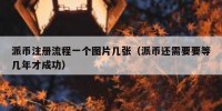 派币注册流程一个图片几张（派币还需要要等几年才成功）