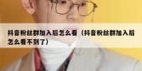抖音粉丝群加入后怎么看（抖音粉丝群加入后怎么看不到了）