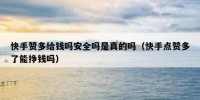 快手赞多给钱吗安全吗是真的吗（快手点赞多了能挣钱吗）