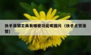 快手涨赞工具有哪些功能呢图片（快手点赞涨赞）