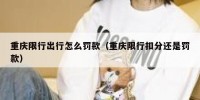 重庆限行出行怎么罚款（重庆限行扣分还是罚款）