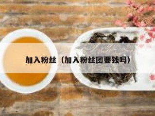 加入粉丝（加入粉丝团要钱吗）