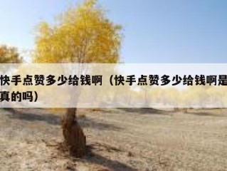 快手点赞多少给钱啊（快手点赞多少给钱啊是真的吗）