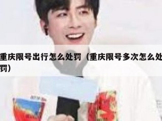 重庆限号出行怎么处罚（重庆限号多次怎么处罚）