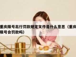 重庆限号出行罚款规定文件是什么意思（重庆限号会罚款吗）