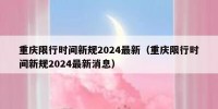 重庆限行时间新规2024最新（重庆限行时间新规2024最新消息）
