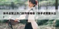 快手点赞上热门软件有哪些（快手点赞量入口）