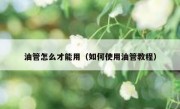 油管怎么才能用（如何使用油管教程）