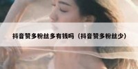 抖音赞多粉丝多有钱吗（抖音赞多粉丝少）