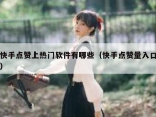 快手点赞上热门软件有哪些（快手点赞量入口）