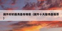 国外好的服务器有哪些（国外十大服务器推荐）