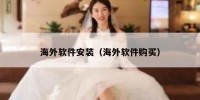 海外软件安装（海外软件购买）