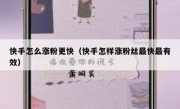 快手怎么涨粉更快（快手怎样涨粉丝最快最有效）