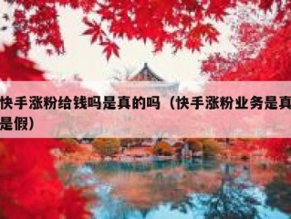 快手涨粉给钱吗是真的吗（快手涨粉业务是真是假）