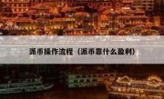 派币操作流程（派币靠什么盈利）