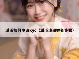派币如何申请kyc（派币注册姓名步骤）