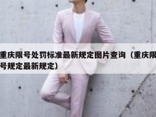 重庆限号处罚标准最新规定图片查询（重庆限号规定最新规定）