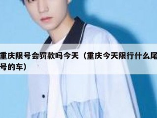 重庆限号会罚款吗今天（重庆今天限行什么尾号的车）