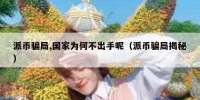 派币骗局,国家为何不出手呢（派币骗局揭秘）