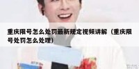 重庆限号怎么处罚最新规定视频讲解（重庆限号处罚怎么处理）