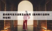 重庆限号首次违章怎么处罚（重庆限行违章如何处理）