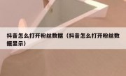 抖音怎么打开粉丝数据（抖音怎么打开粉丝数据显示）