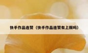 快手作品连赞（快手作品连赞有上限吗）