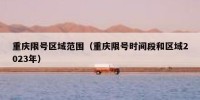 重庆限号区域范围（重庆限号时间段和区域2023年）