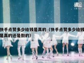快手点赞多少给钱是真的（快手点赞多少给钱是真的还是假的）