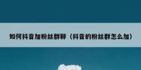 如何抖音加粉丝群聊（抖音的粉丝群怎么加）