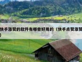 快手涨赞的软件有哪些好用的（快手点赞涨赞）