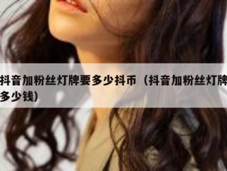 抖音加粉丝灯牌要多少抖币（抖音加粉丝灯牌多少钱）