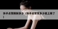 快手点赞限制多少（快手点赞赞多少就上限了）