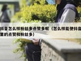 抖音怎么样粉丝多点赞多呢（怎么样能使抖音里的点赞和粉丝多）