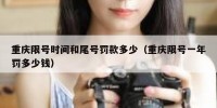 重庆限号时间和尾号罚款多少（重庆限号一年罚多少钱）