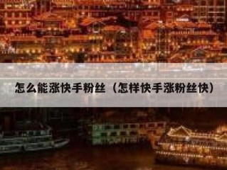 怎么能涨快手粉丝（怎样快手涨粉丝快）