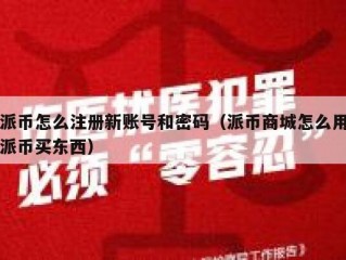 派币怎么注册新账号和密码（派币商城怎么用派币买东西）