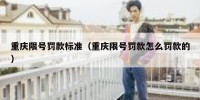重庆限号罚款标准（重庆限号罚款怎么罚款的）