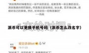 派币可以更换手机号码（派币怎么改名字）