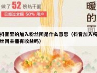 抖音里的加入粉丝团是什么意思（抖音加入粉丝团主播有收益吗）