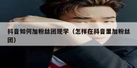 抖音如何加粉丝团现学（怎样在抖音里加粉丝团）