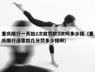 重庆限行一天拍2次就罚款2次吗多少钱（重庆限行违章扣几分罚多少钱啊）