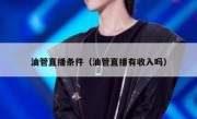 油管直播条件（油管直播有收入吗）
